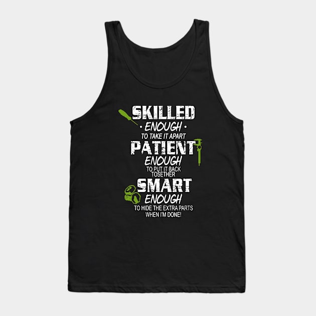 Skilled Enough To Take It Apart Enough To Put It Back Tosether Smart Enough To Hide The Extra Parts When Im Done Awesome Tank Top by huepham613